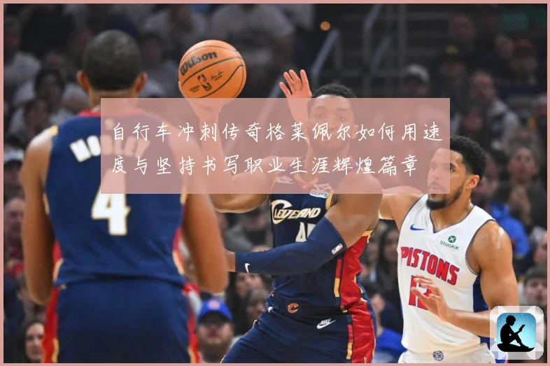 自行车冲刺传奇格莱佩尔如何用速度与坚持书写职业生涯辉煌篇章